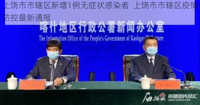 上饶市市辖区新增1例无症状感染者  上饶市市辖区疫情防控最新通报
